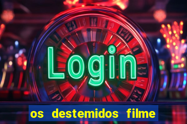 os destemidos filme completo dublado